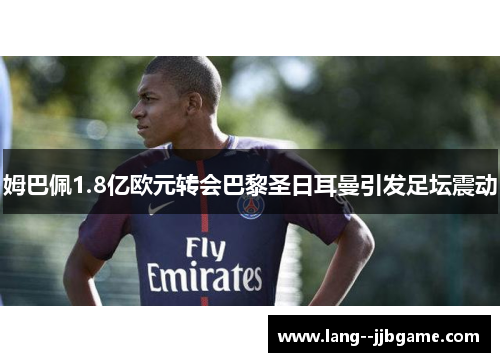 姆巴佩1.8亿欧元转会巴黎圣日耳曼引发足坛震动