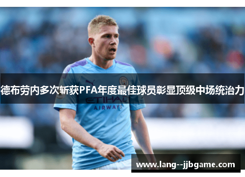 德布劳内多次斩获PFA年度最佳球员彰显顶级中场统治力 德布劳内多次斩获PFA年度最佳球员彰显顶级中场统治力