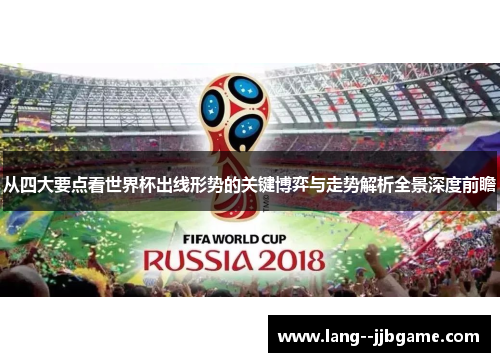 从四大要点看世界杯出线形势的关键博弈与走势解析全景深度前瞻 从四大要点看世界杯出线形势的关键博弈与走势解析全景深度前瞻